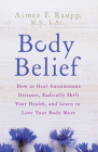 Body Belief: How to Heal Autoimmune Diseases, Radically Shift Your Health, and Learn to Love Your Body More Cover Image