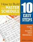 How to Build the Master Schedule in 10 Easy Steps: A Guide for Secondary School Administrators By Steven S. Kussin Cover Image