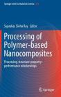 Processing of Polymer-Based Nanocomposites: Processing-Structure-Property-Performance Relationships By Suprakas Sinha Ray (Editor) Cover Image