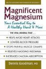 Magnificent Magnesium: Your Essential Key to a Healthy Heart & More By Dennis Goodman Cover Image