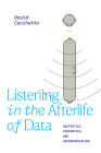 Listening in the Afterlife of Data: Aesthetics, Pragmatics, and Incommunication (Thought in the ACT) By David Cecchetto Cover Image