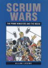 Scrum Wars: The Prime Ministers and the Media By Allan Levine Cover Image