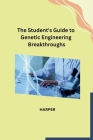 The Student's Guide to Genetic Engineering Breakthroughs By Harper Cover Image