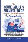 The Young Adult's Survival Guide to Living Independently: Life Skills for Getting a Job, Moving Out, Managing Money, Budget Building, Home Making, and By Eli Williams Cover Image