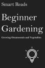 Beginner Gardening: Growing Ornamentals and Vegetables Cover Image