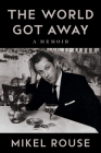 The World Got Away: A Memoir (Music in American Life) By Mikel Rouse, Kyle Gann (Foreword by) Cover Image