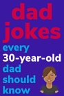 Dad Jokes Every 30 Year Old Dad Should Know: Plus Bonus Try Not To Laugh Game By Ben Radcliff Cover Image