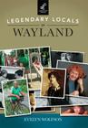 Legendary Locals of Wayland By Evelyn Wolfson Cover Image