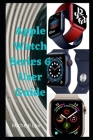 Apple Watch Series 6 User Guide: A Simple Instructional Manual On How To Set Up Your Watch Series 6, with Tips & Tricks to Learn How to Use the Apple By Micheal Lex Cover Image