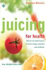 Juicing for Health: How to Use Natural Juices to Boost Energy, Immunity and Wellbeing By Caroline Wheater Cover Image