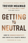 Getting to Neutral: How to Conquer Negativity and Thrive in a Chaotic World By Trevor Moawad, Andy Staples, Ciara (Foreword by) Cover Image