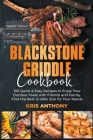 Blackstone Griddle Cookbook: 100 Quick & Easy Recipes to Enjoy Your Outdoor Feast with Friends and Family. Find the Best Griddle Size for Your Need By Kris Anthony Cover Image