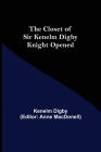 The Closet of Sir Kenelm Digby Knight Opened By Kenelm Digby, Anne Macdonell (Editor) Cover Image