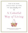 A Colorful Way of Living: How to Be More, Create More, Do More the Vera Bradley Way By Barbara Bradley Baekgaard Cover Image