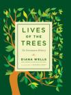 Lives of the Trees: An Uncommon History By Diana Wells Cover Image