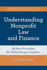 Understanding Nonprofit Law and Finance: Forty-Eight Key Principles for Philanthropic Leaders By Erik Estrada Cover Image