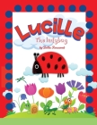 Lucille, the ladybug: Join Lucille, the Ladybug on a Magical Journey of Friendship, Courage, and Self-Discovery with Caterpillars, Crickets, Cover Image