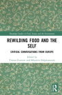 Rewilding Food and the Self: Critical Conversations from Europe (Routledge Studies in Food) By Tristan Fournier (Editor), Sébastien Dalgalarrondo (Editor) Cover Image