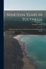 Nineteen Years in Polynesia: Missionary Life, Travels, and Researches in the Islands of the Pacific By George Turner Cover Image