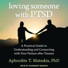 Loving Someone with Ptsd Lib/E: A Practical Guide to Understanding and Connecting with Your Partner After Trauma By Aphrodite T. Matsakis, Rosemary Benson (Read by) Cover Image