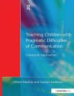 Teaching Children with Pragmatic Difficulties of Communication: Classroom Approaches Cover Image