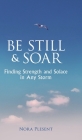 Be Still & Soar: Finding Strength and Solace in Any Storm By Nora Plesent Cover Image