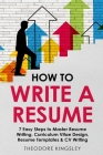 How to Write a Resume: 7 Easy Steps to Master Resume Writing, Curriculum Vitae Design, Resume Templates & CV Writing (Career Development #1) By Theodore Kingsley Cover Image