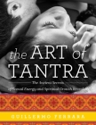 The Art of Tantra: The Ancient Secrets of Sexual Energy and Spiritual Growth Revealed By Guillermo Ferrara Cover Image