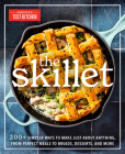The Skillet: 200+ Simpler Ways to Make Just About Anything, From Perfect Meals to Breads, Des serts, and More Cover Image