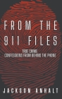 From The 911 Files: True Crime Confessions From Behind The Phone By Jackson Anhalt Cover Image
