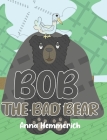 Bob the Bad Bear By Anna Hemmerich Cover Image