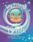 My Friend Breath: Change Your Breath. Change Your Emotion - Mindful Breathing for Kids 3 - 8+ By Meg Gillespie, Kelsey Corey, Lena Bardy (Illustrator) Cover Image