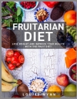 Fruitarian Diet: Lose Weight and Improve Your Health With The Fruit Diet By Louise Wynn Cover Image