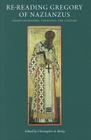 Re-Reading Gregory of Nazianzus: Essays on History, Theology, and Culture (Studies in Early Christianity) By Christopher A. Beeley (Editor) Cover Image
