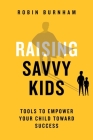 Raising Savvy Kids: Tools To Empower Your Child Toward Success By Robin Burnham, Qat Wanders (Editor) Cover Image