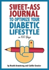 Sweet-Ass Journal to Optimize Your Diabetic Lifestyle in 100 Days: Guide & Journal: A Simple Daily Practice to Optimize Your Diabetic Lifestyle Foreve By Heath Armstrong, Caitlin Grenier, Lily Ann Fouts (Editor) Cover Image