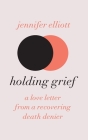 Holding Grief: A Love Letter from a Recovering Death Denier Cover Image