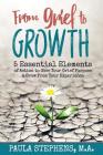 From Grief to Growth: 5 Essential Elements of Action to Give Grief Purpose and Grow from Your Experience By Paula Stephens M. a. Cover Image