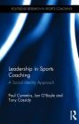 Leadership in Sports Coaching: A Social Identity Approach (Routledge Research in Sports Coaching) By Paul Cummins, Ian O'Boyle, Tony Cassidy Cover Image