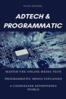 Ad Tech & Programmatic: Master the online media tech and programmatic media explained: Online marketing platforms explained to understand the By Julian Delphiki Cover Image