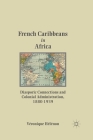 French Caribbeans in Africa: Diasporic Connections and Colonial Administration, 1880-1939 By V. Hã(c)Lã(c)Non, Véronique Hélénon Cover Image