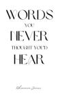 Words You Never Thought You'd Hear By Rhiannon Janae Cover Image