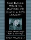 Skills Training Manual for Diagnosing and Treating Chronic Depression: Cognitive Behavioral Analysis System of Psychotherapy By James P. McCullough, Jr. PhD Cover Image
