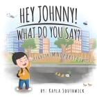 Hey Johnny! What Do You Say? By Kayla Southwick, Shawn Viveiros (Illustrator) Cover Image