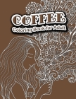 Coffee coloring books for adults: A Fun Coloring Gift Book for Coffee Lovers & Adults Relaxation with Stress Relieving Mandala Designs By Diptos Press House Cover Image