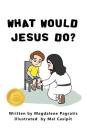 What Would Jesus Do?: Book 2 of the Jesus Series By Magdalene Pagratis, Mel Casipit (Illustrator) Cover Image