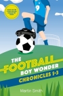 The Football Boy Wonder Chronicles 1-3: Football books for kids 7-12 By Mark Newnham (Illustrator), Martin Smith Cover Image