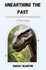 Unearthing the Past: A Journey Through the Fascinating World of Paleontology By Hadley Blanton Cover Image