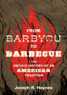 From Barbycu to Barbecue: The Untold History of an American Tradition By Joseph R. Haynes Cover Image