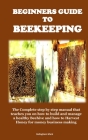 Beginners Guide to Beekeeping: The Complete step by step manual that teaches you on how to build and manage a healthy Beehive and how to Harvest Hone By Belingham Mark Cover Image